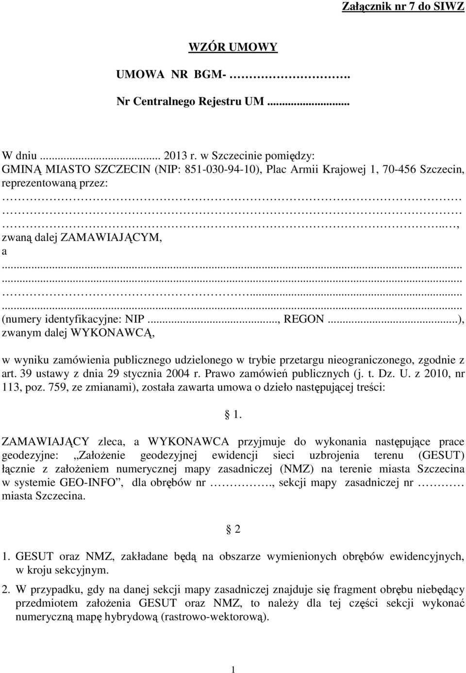 .., REGON...), zwanym dalej WYKONAWCĄ, w wyniku zamówienia publicznego udzielonego w trybie przetargu nieograniczonego, zgodnie z art. 39 ustawy z dnia 29 stycznia 2004 r.