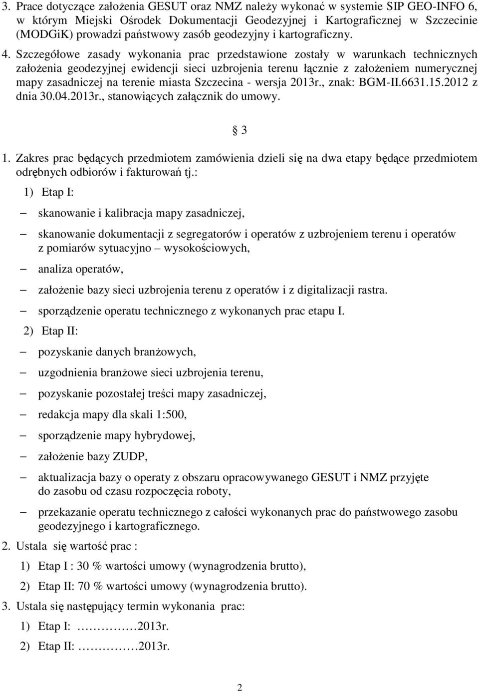 Szczegółowe zasady wykonania prac przedstawione zostały w warunkach technicznych załoŝenia geodezyjnej ewidencji sieci uzbrojenia terenu łącznie z załoŝeniem numerycznej mapy zasadniczej na terenie