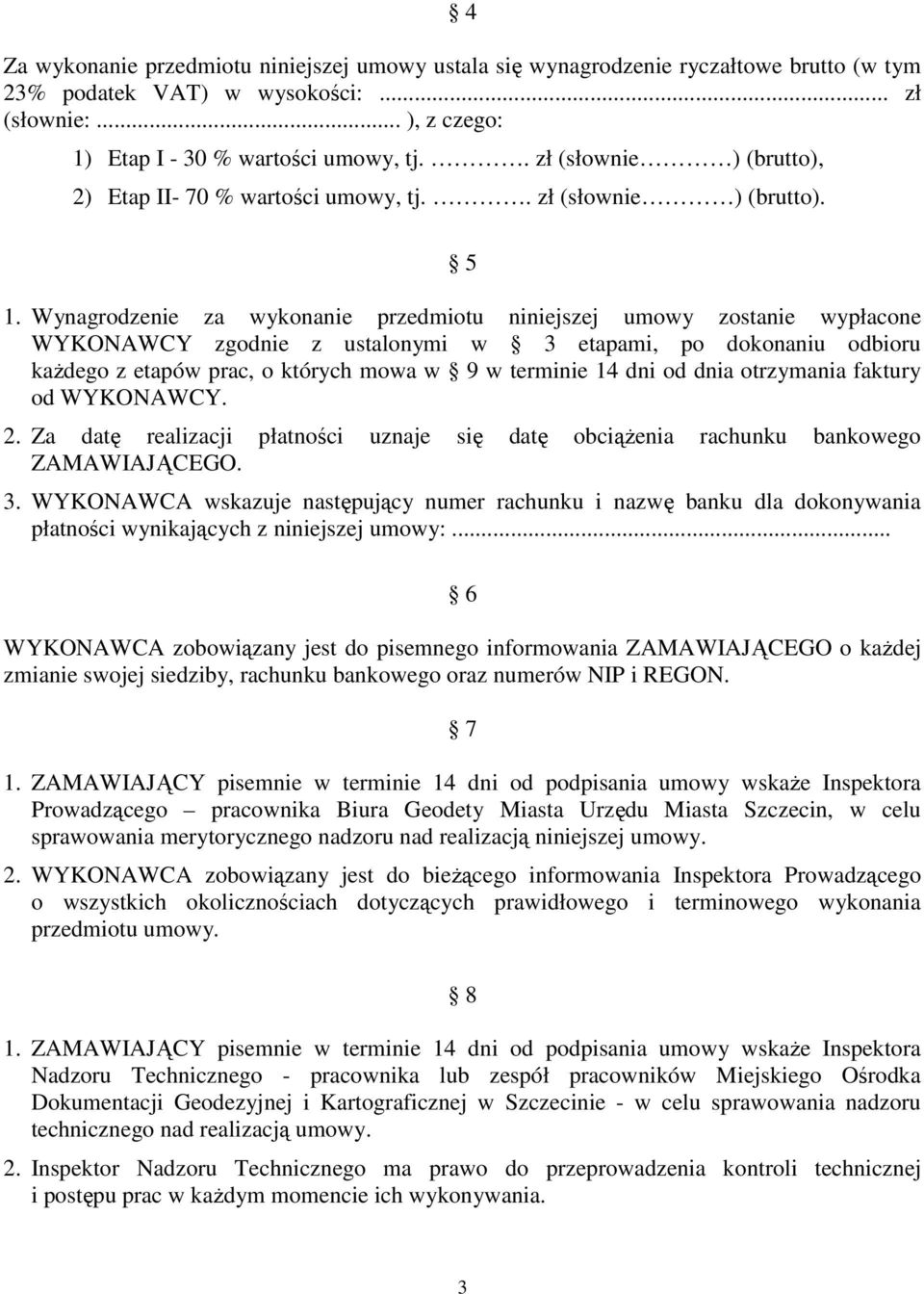 Wynagrodzenie za wykonanie przedmiotu niniejszej umowy zostanie wypłacone WYKONAWCY zgodnie z ustalonymi w 3 etapami, po dokonaniu odbioru kaŝdego z etapów prac, o których mowa w 9 w terminie 14 dni