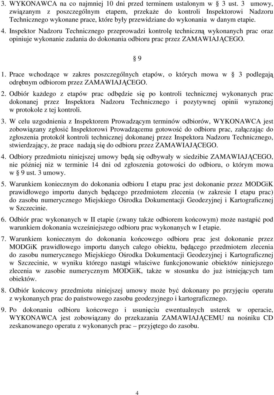 Inspektor Nadzoru Technicznego przeprowadzi kontrolę techniczną wykonanych prac oraz opiniuje wykonanie zadania do dokonania odbioru prac przez ZAMAWIAJĄCEGO. 9 1.