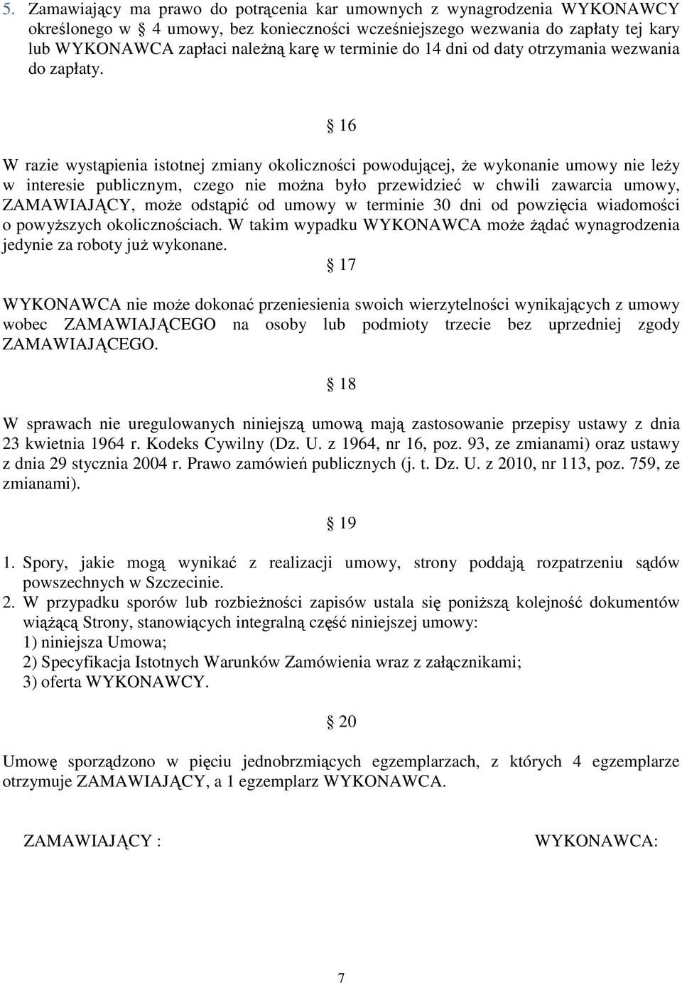 16 W razie wystąpienia istotnej zmiany okoliczności powodującej, Ŝe wykonanie umowy nie leŝy w interesie publicznym, czego nie moŝna było przewidzieć w chwili zawarcia umowy, ZAMAWIAJĄCY, moŝe