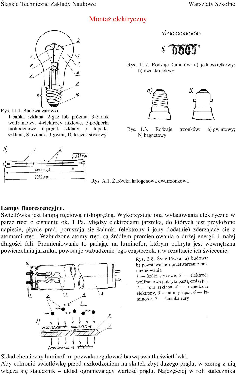 A.1. śarówka halogenowa dwutrzonkowa Lampy fluorescencyjne. Świetlówka jest lampą rtęciową niskopręŝną. Wykorzystuje ona wyładowania elektryczne w parze rtęci o ciśnieniu ok. 1 Pa.