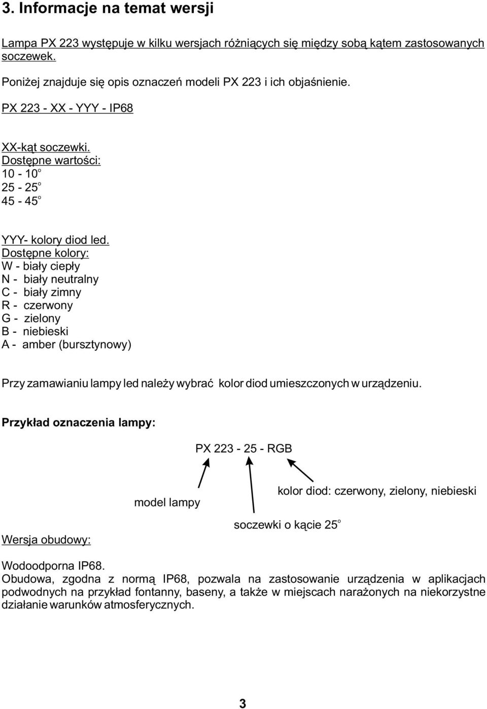 Dstępne klry: W - biały ciepły N - biały neutralny C - biały zimny R - czerwny G - zielny B - niebieski A - amber (bursztynwy) Przy zamawianiu lampy led należy wybrać klr did umieszcznych w