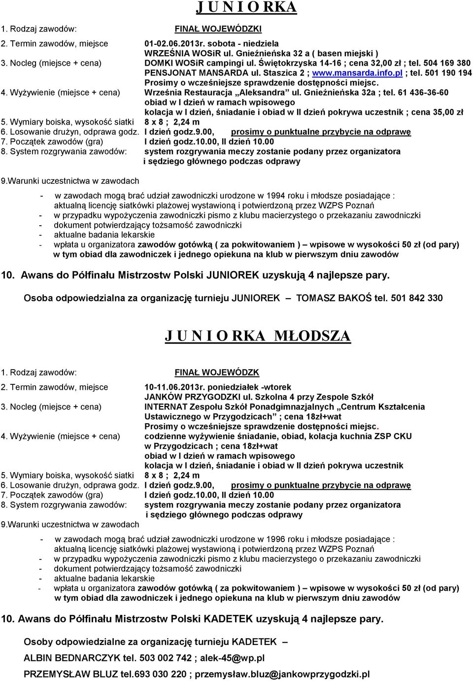 Wymiary boiska, wysokość siatki 8 x 8 ; 2,24 m - w zawodach mogą brać udział zawodniczki urodzone w 1994 roku i młodsze posiadające : 10.