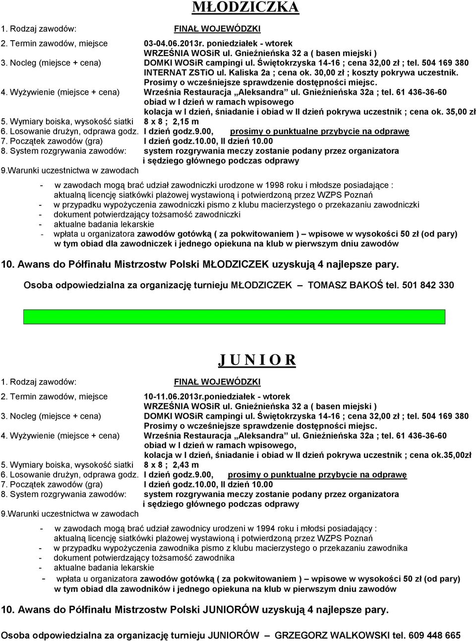 Wymiary boiska, wysokość siatki 8 x 8 ; 2,15 m - w zawodach mogą brać udział zawodniczki urodzone w 1998 roku i młodsze posiadające : 10.