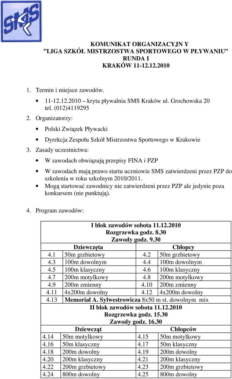 Zasady uczestnictwa: W zawodach obwiązują przepisy FINA i PZP W zawodach mają prawo startu uczniowie SMS zatwierdzeni przez PZP do szkolenia w roku szkolnym 2010/2011.