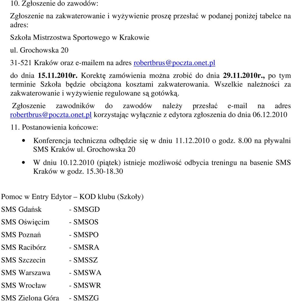 Wszelkie należności za zakwaterowanie i wyżywienie regulowane są gotówką. Zgłoszenie zawodników do zawodów należy przesłać e-mail na adres robertbrus@poczta.onet.