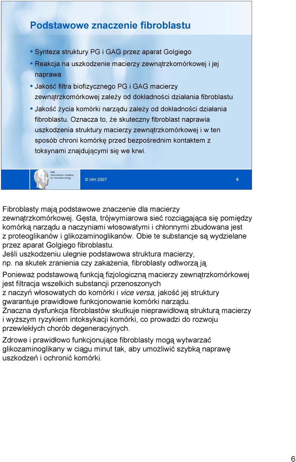 Oznacza to, że skuteczny fibroblast naprawia uszkodzenia struktury macierzy zewnątrzkomórkowej i w ten sposób chroni komórkę przed bezpośrednim kontaktem z toksynami znajdującymi się we krwi.