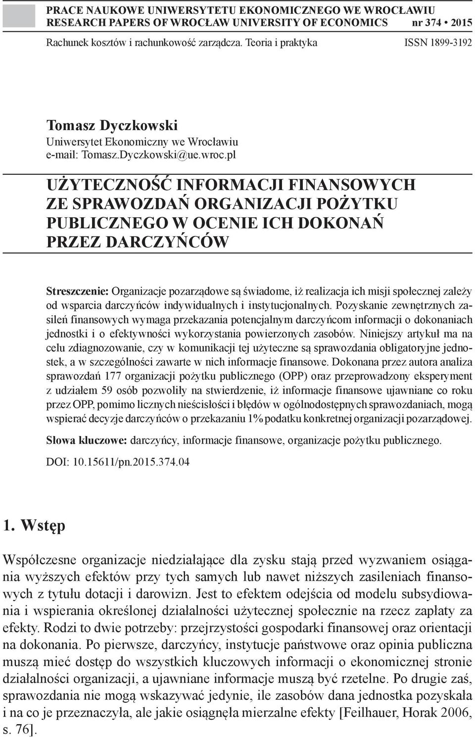 pl UŻYTECZNOŚĆ INFORMACJI FINANSOWYCH ZE SPRAWOZDAŃ ORGANIZACJI POŻYTKU PUBLICZNEGO W OCENIE ICH DOKONAŃ PRZEZ DARCZYŃCÓW Streszczenie: Organizacje pozarządowe są świadome, iż realizacja ich misji