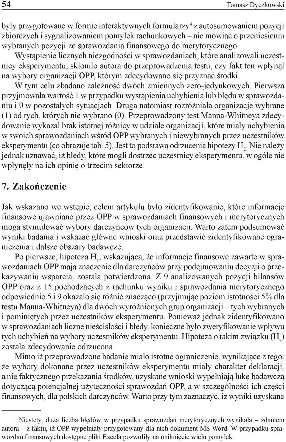 Wystąpienie licznych niezgodności w sprawozdaniach, które analizowali uczestnicy eksperymentu, skłoniło autora do przeprowadzenia testu, czy fakt ten wpłynął na wybory organizacji OPP, którym