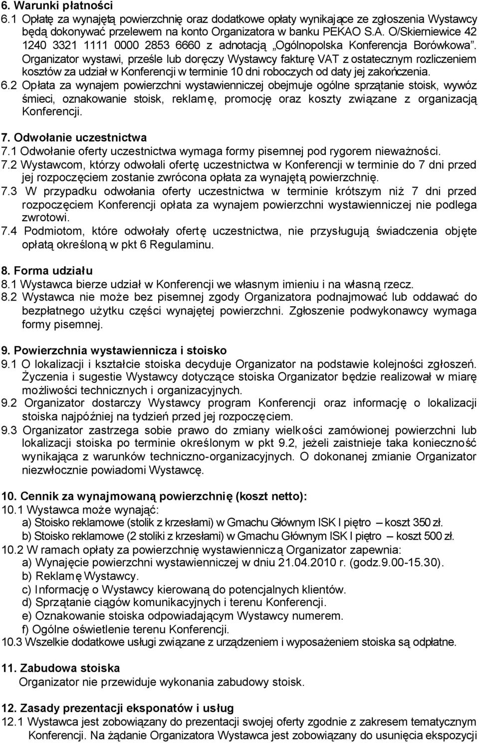 Organizator wystawi, prześle lub doręczy Wystawcy fakturęvat z ostatecznym rozliczeniem kosztów za udziałw Konferencji w terminie 10 dni roboczych od daty jej zakończenia. 6.