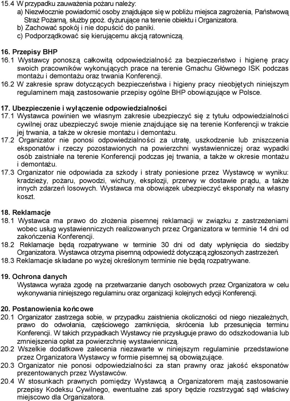 1 Wystawcy ponoszącałkowitąodpowiedzialnośćza bezpieczeństwo i higienępracy swoich pracowników wykonujących prace na terenie Gmachu Głównego ISK podczas montażu i demontażu oraz trwania Konferencji.