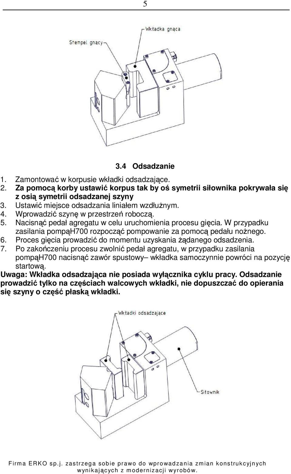 W przypadku zasilania pompąh700 rozpocząć pompowanie za pomocą pedału nożnego. 6. Proces gięcia prowadzić do momentu uzyskania żądanego odsadzenia. 7.