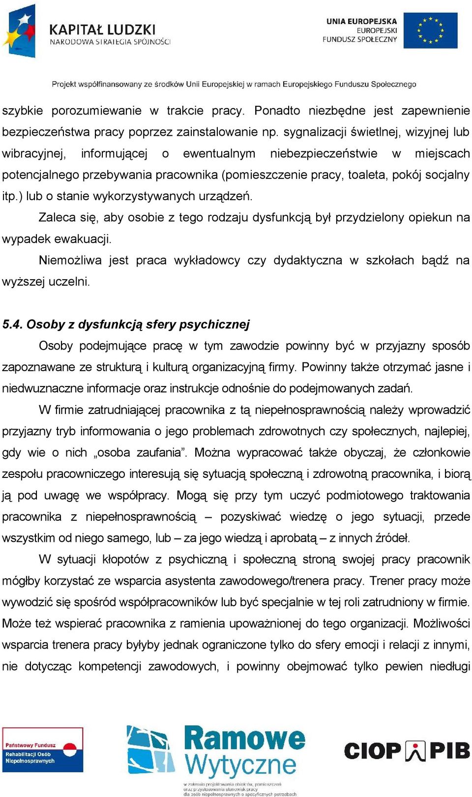 ) lub o stanie wykorzystywanych urządzeń. Zaleca się, aby osobie z tego rodzaju dysfunkcją był przydzielony opiekun na wypadek ewakuacji.