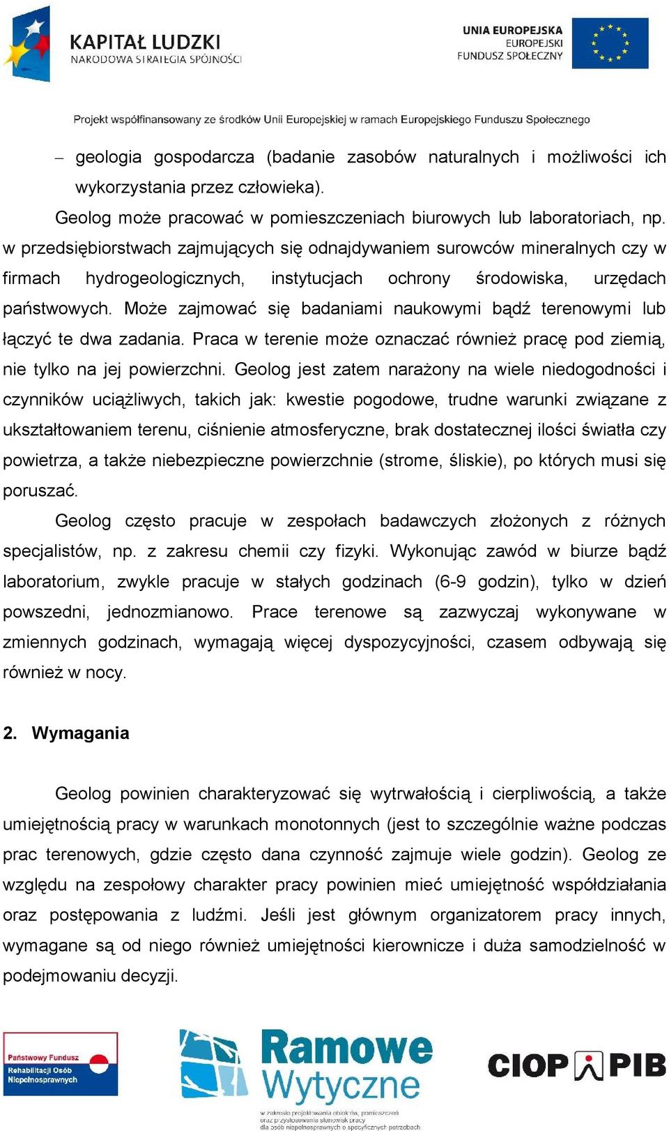 Może zajmować się badaniami naukowymi bądź terenowymi lub łączyć te dwa zadania. Praca w terenie może oznaczać również pracę pod ziemią, nie tylko na jej powierzchni.