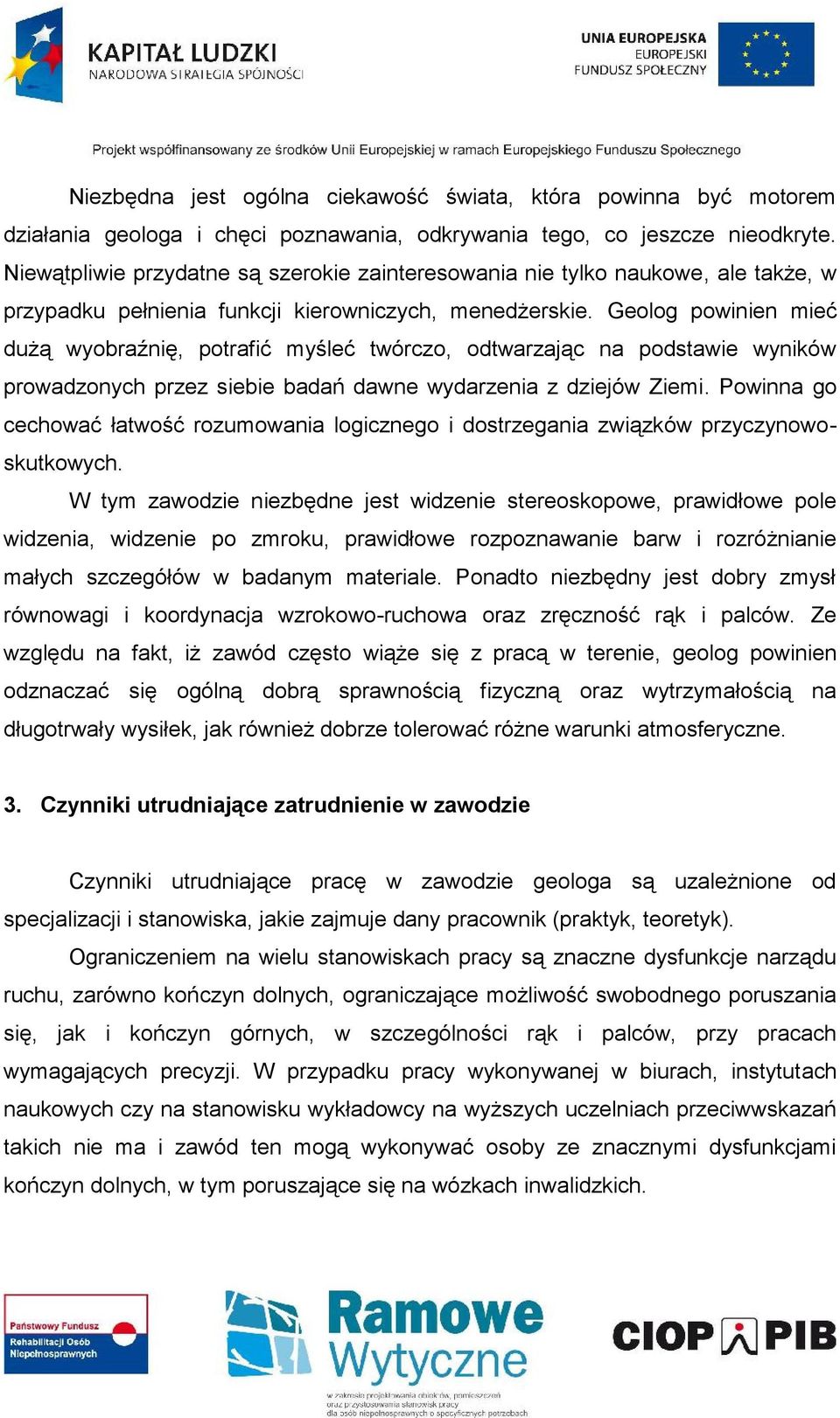 Geolog powinien mieć dużą wyobraźnię, potrafić myśleć twórczo, odtwarzając na podstawie wyników prowadzonych przez siebie badań dawne wydarzenia z dziejów Ziemi.