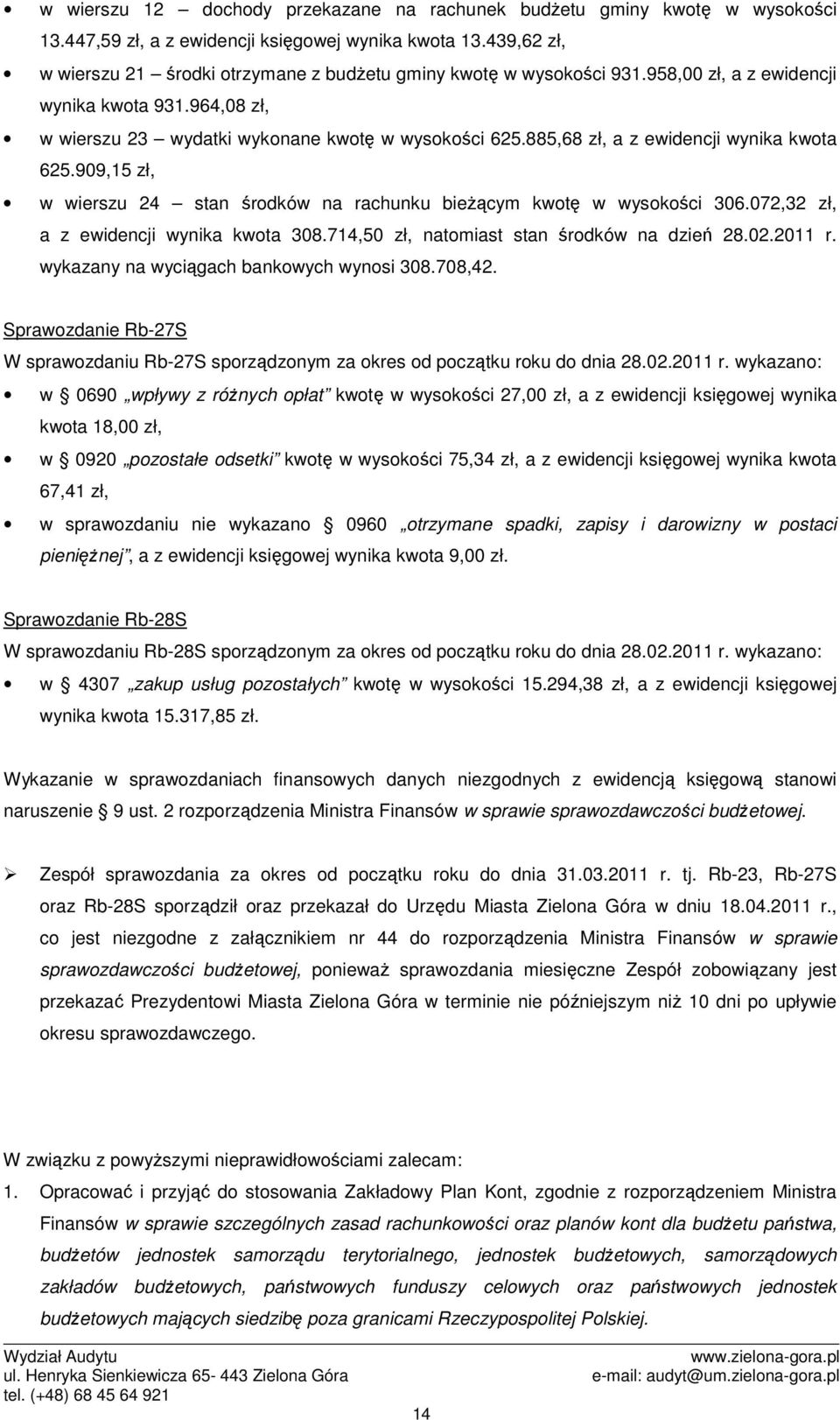 885,68 zł, a z ewidencji wynika kwota 625.909,15 zł, w wierszu 24 stan środków na rachunku bieŝącym kwotę w wysokości 306.072,32 zł, a z ewidencji wynika kwota 308.