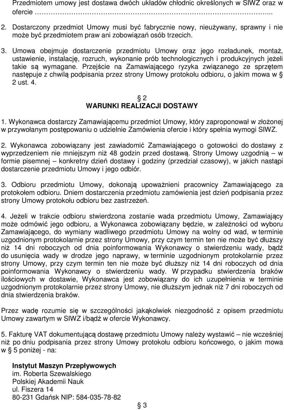 Umowa obejmuje dostarczenie przedmiotu Umowy oraz jego rozładunek, montaż, ustawienie, instalację, rozruch, wykonanie prób technologicznych i produkcyjnych jeżeli takie są wymagane.