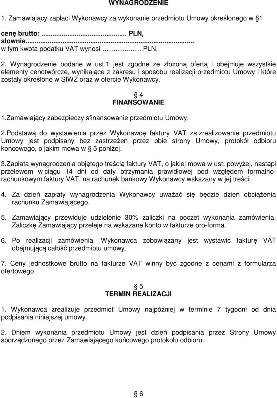 4 FINANSOWANIE 1.Zamawiający zabezpieczy sfinansowanie przedmiotu Umowy. 2.