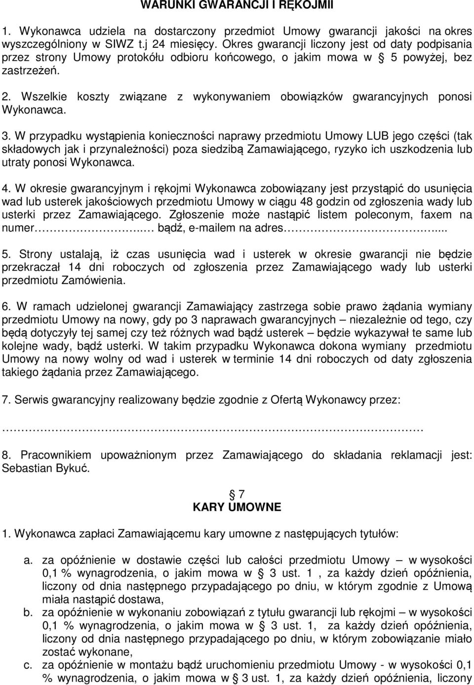 Wszelkie koszty związane z wykonywaniem obowiązków gwarancyjnych ponosi Wykonawca. 3.