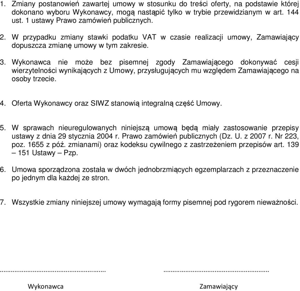 Wykonawca nie może bez pisemnej zgody Zamawiającego dokonywać cesji wierzytelności wynikających z Umowy, przysługujących mu względem Zamawiającego na osoby trzecie. 4.