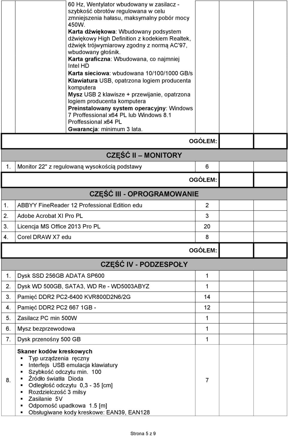 Karta graficzna: Wbudowana, co najmniej Intel HD Karta sieciowa: wbudowana 10/100/1000 GB/s Klawiatura USB, opatrzona logiem producenta komputera Mysz USB 2 klawisze + przewijanie, opatrzona logiem