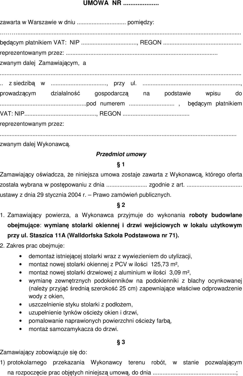 Przedmiot umowy 1 Zamawiający oświadcza, Ŝe niniejsza umowa zostaje zawarta z Wykonawcą, którego oferta została wybrana w postępowaniu z dnia... zgodnie z art.... ustawy z dnia 29 stycznia 2004 r.