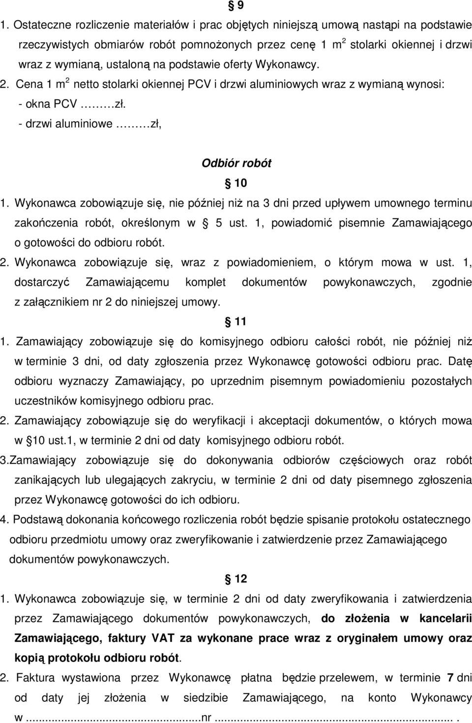 Wykonawca zobowiązuje się, nie później niŝ na 3 dni przed upływem umownego terminu zakończenia robót, określonym w 5 ust. 1, powiadomić pisemnie Zamawiającego o gotowości do odbioru robót. 2.