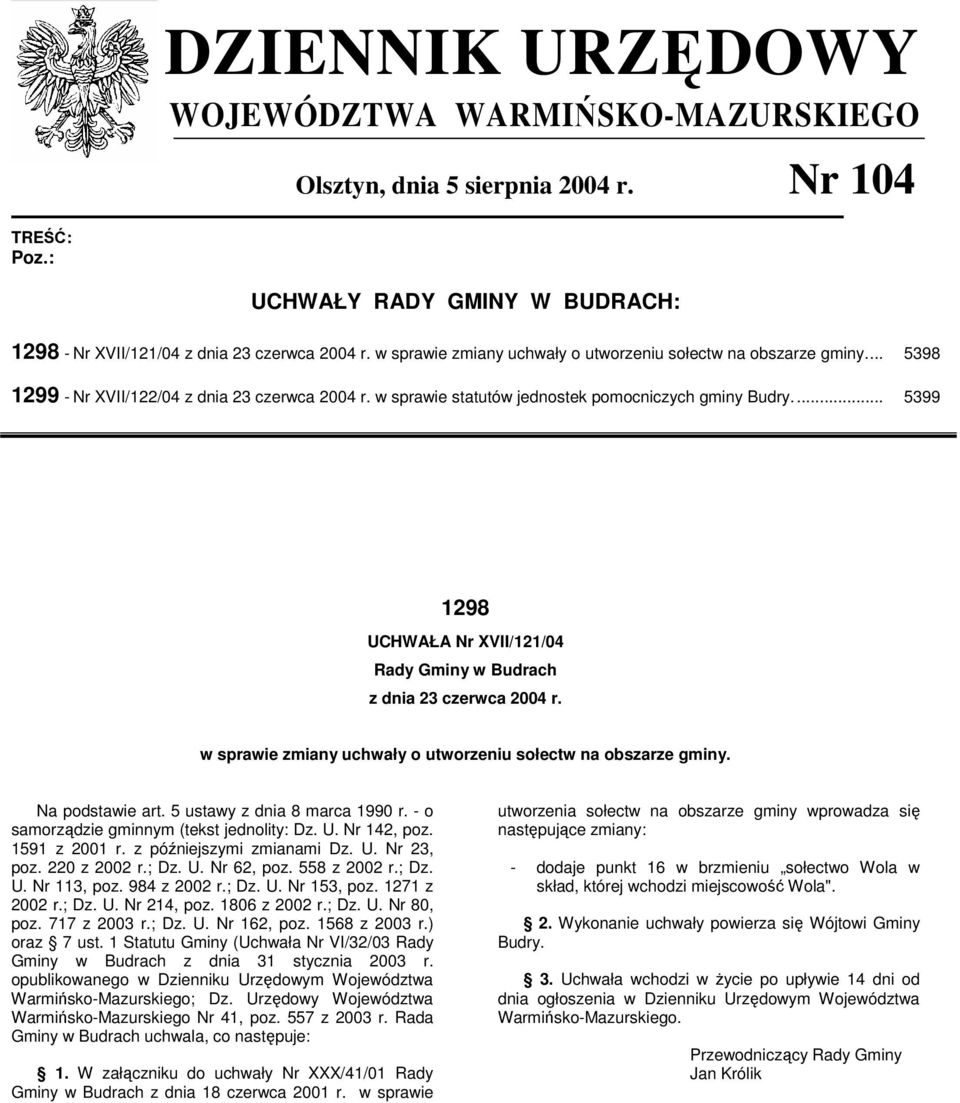 ... 5399 1298 UCHWAŁA Nr XVII/121/04 Rady Gminy w Budrach z dnia 23 czerwca 2004 r. w sprawie zmiany uchwały o utworzeniu sołectw na obszarze gminy. Na podstawie art. 5 ustawy z dnia 8 marca 1990 r.