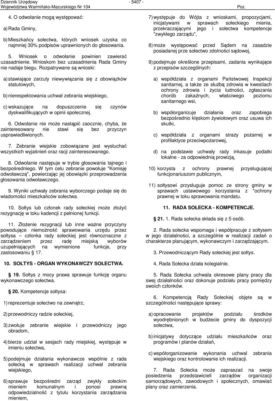 Rozpatrywane są wnioski: a) stawiające zarzuty niewywiązania się z obowiązków statutowych, b) nierespektowania uchwał zebrania wiejskiego, c) wskazujące na dopuszczenie się czynów dyskwalifikujących