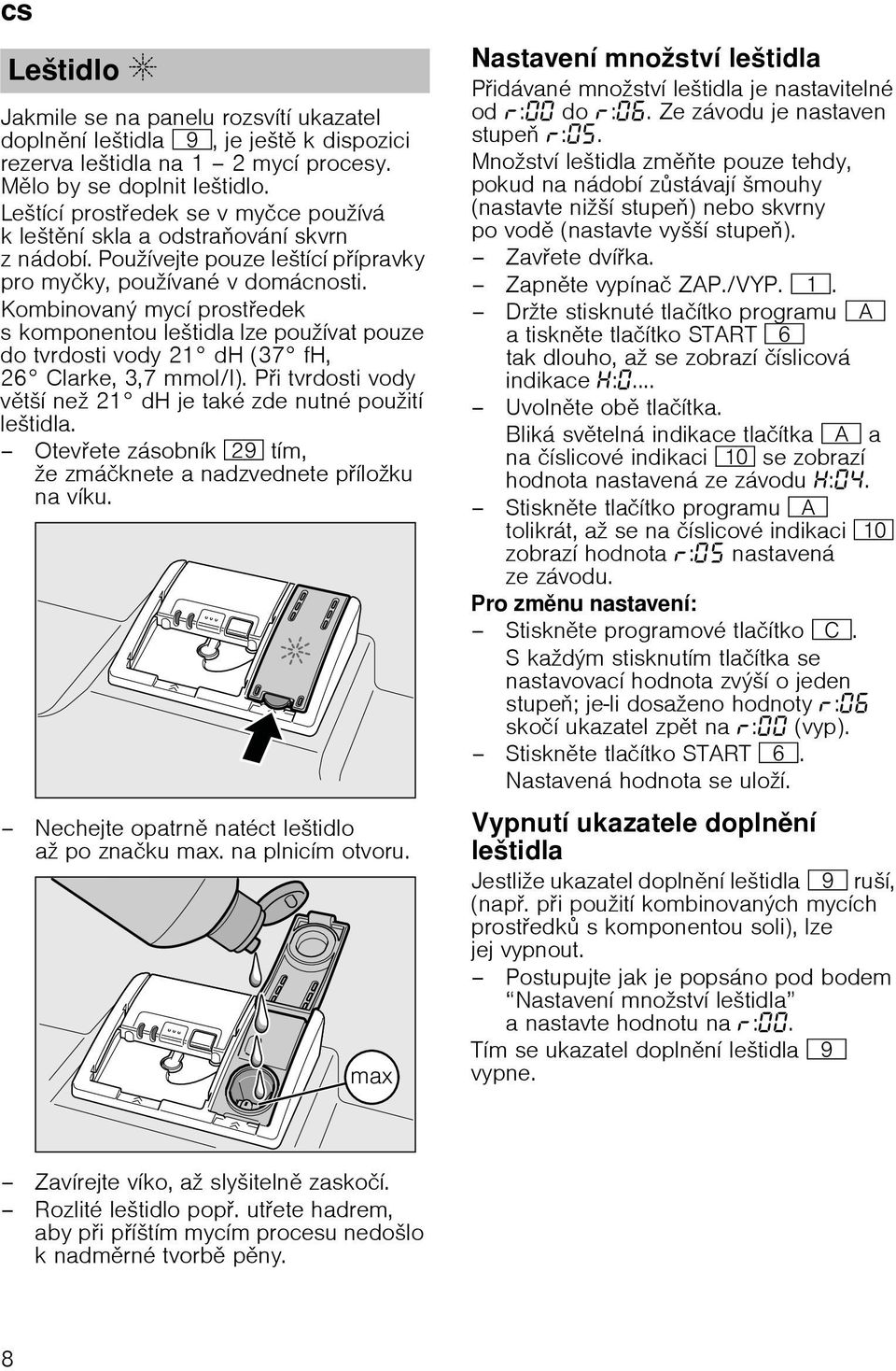 Kombinovanэ mycн prostedek s komponentou leљtidla lze pouћнvat pouze do tvrdosti vody 21 dh (37 fh, 26 Clarke, 3,7 mmol/l). Pi tvrdosti vody vtљн neћ 21 dh je takй zde nutnй pouћitн leљtidla.