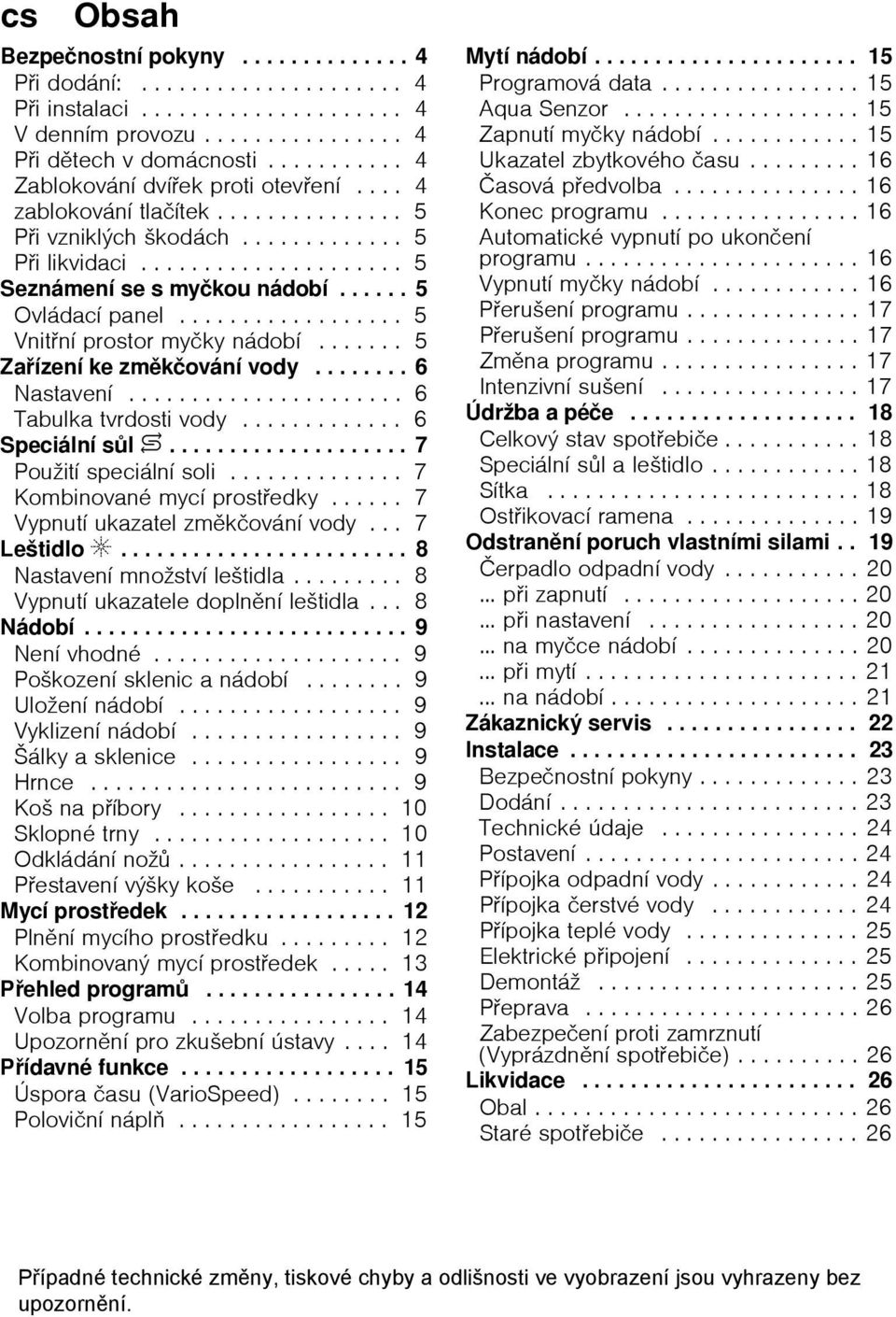 ..... 5 Ovlбdacн panel.................. 5 Vnitnн prostor myиky nбdobн....... 5 Zaнzenн ke zmkиovбnн vody........ 6 Nastavenн...................... 6 Tabulka tvrdosti vody............. 6 Speciбlnн sl $.