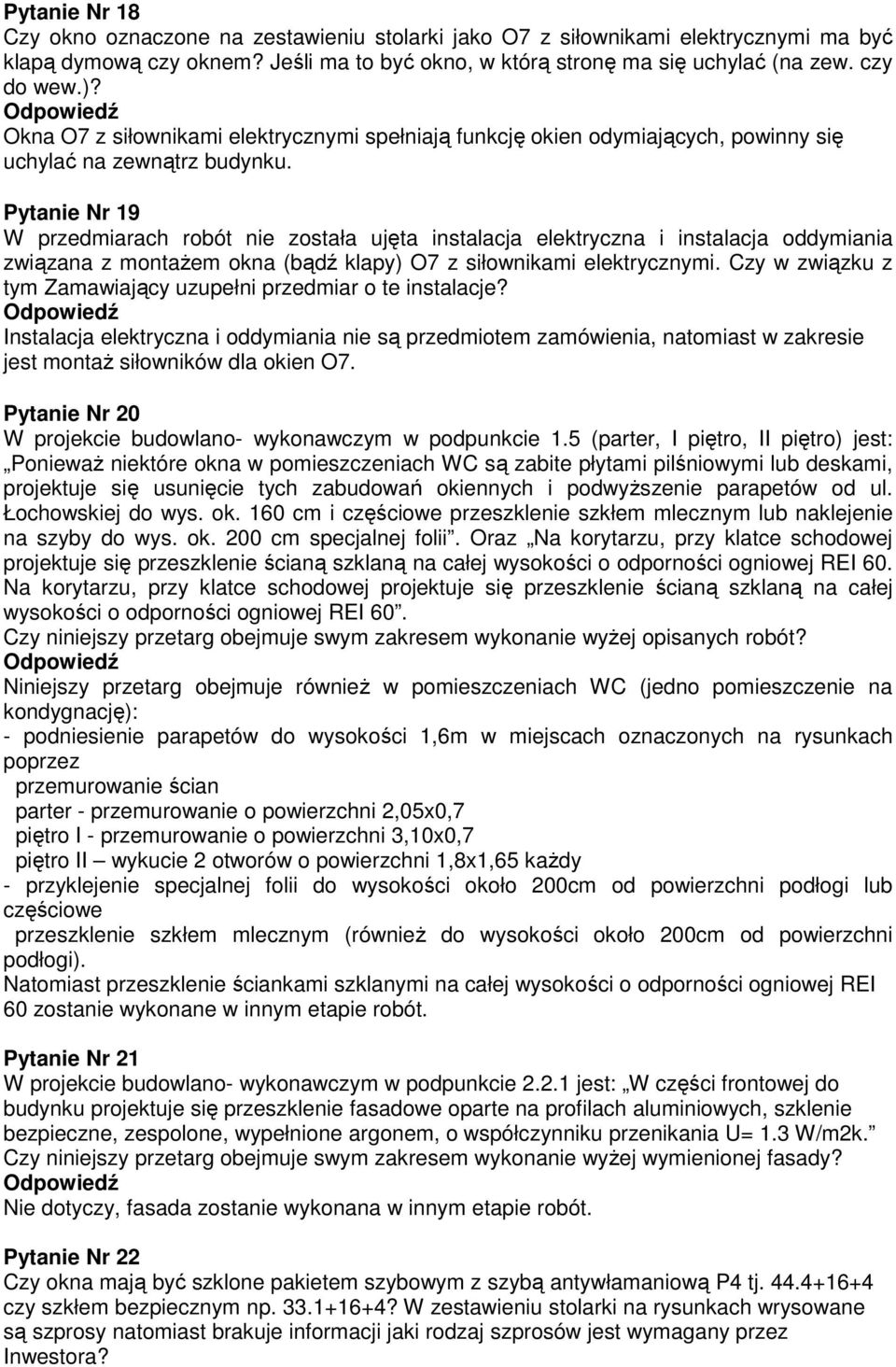 Pytanie Nr 19 W przedmiarach robót nie została ujęta instalacja elektryczna i instalacja oddymiania związana z montaŝem okna (bądź klapy) O7 z siłownikami elektrycznymi.