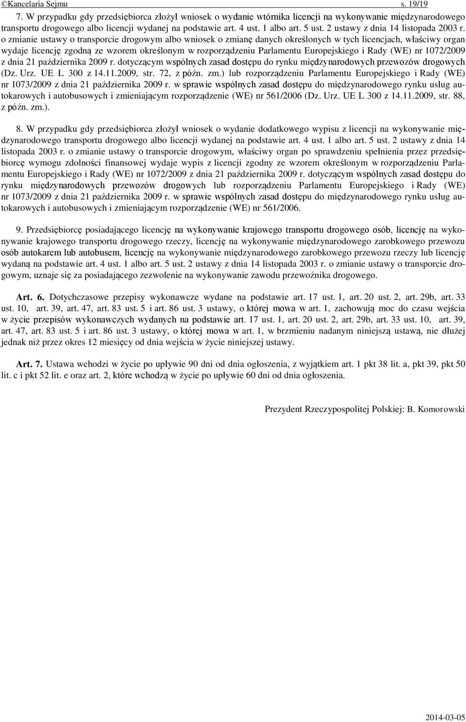 o zmianie ustawy o transporcie drogowym albo wniosek o zmianę danych określonych w tych licencjach, właściwy organ wydaje licencję zgodną ze wzorem określonym w rozporządzeniu Parlamentu