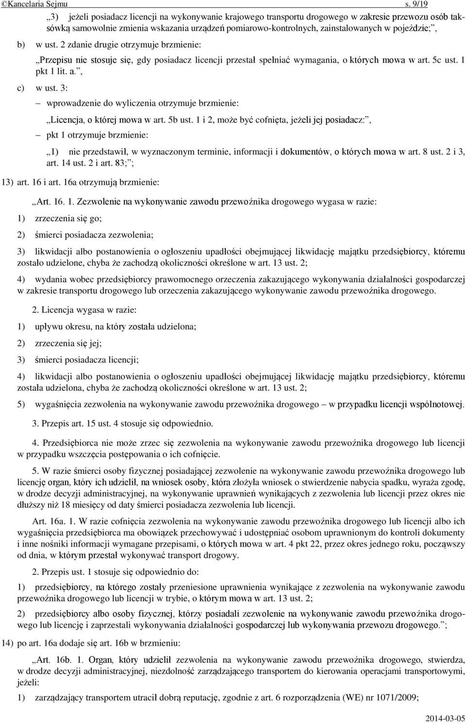 pojeździe;, b) w ust. 2 zdanie drugie otrzymuje brzmienie: Przepisu nie stosuje się, gdy posiadacz licencji przestał spełniać wymagania, o których mowa w art. 5c ust. 1 pkt 1 lit. a., c) w ust.