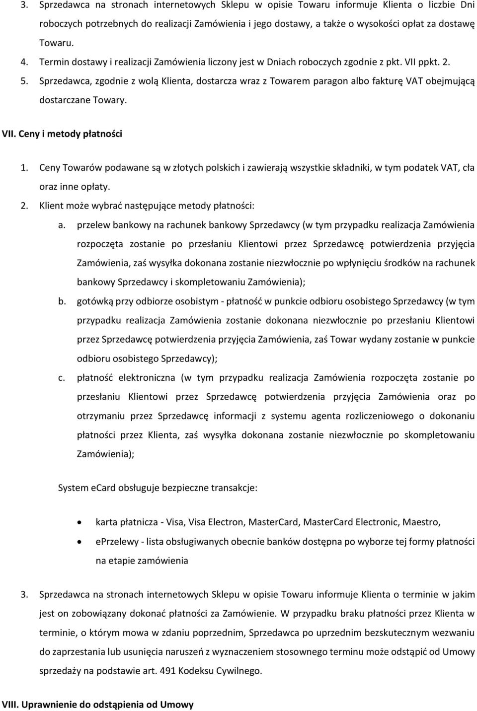 Sprzedawca, zgodnie z wolą Klienta, dostarcza wraz z Towarem paragon albo fakturę VAT obejmującą dostarczane Towary. VII. Ceny i metody płatności 1.