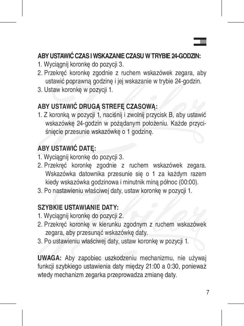 Każde przyciśnięcie przesunie wskazówkę o 1 godzinę. ABY USTAWIĆ DATĘ: 1. Wyciągnij koronkę do pozycji 3. 2. Przekręć koronkę zgodnie z ruchem wskazówek zegara.