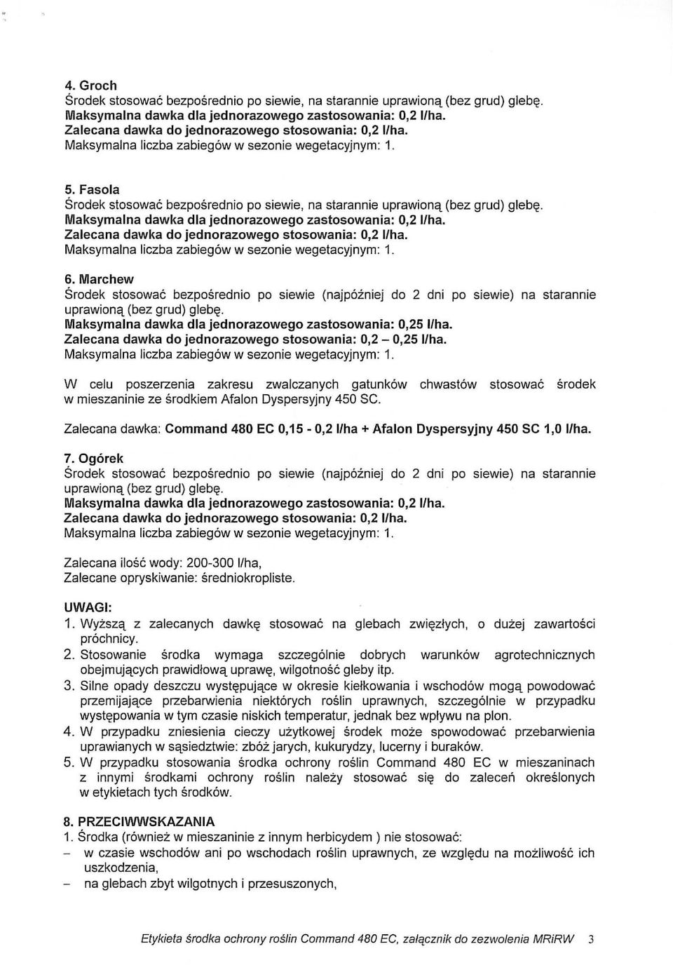 Zalecana dawka do jednorazowego stosowania: 0,2-0,25 l/ha. W celu poszerzenia zakresu zwalczanych gatunków chwastów stosować środek w mieszaninie ze środkiem Atalon Dyspersyjny 450 SC.