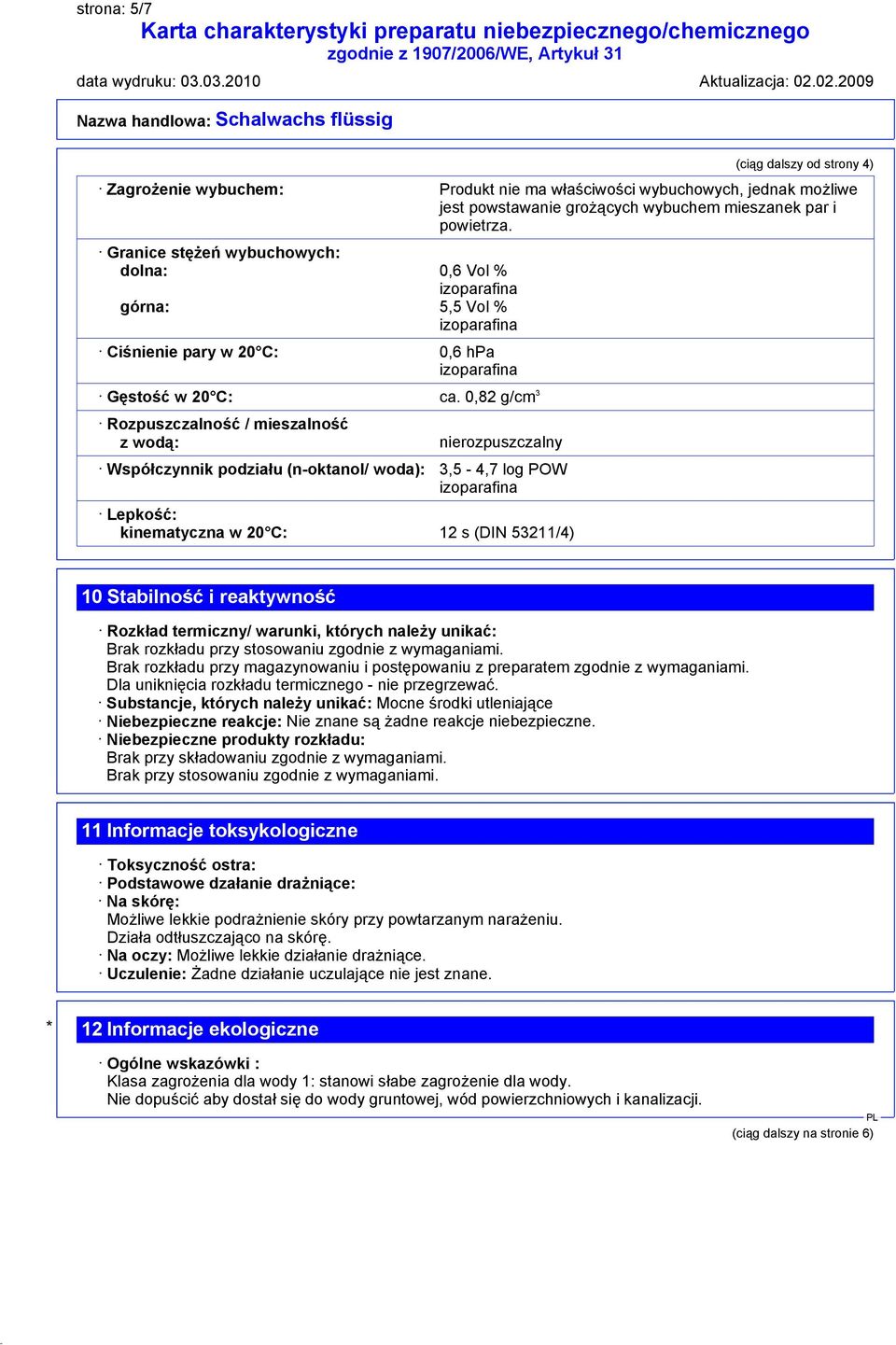 0,82 g/cm 3 Rozpuszczalność / mieszalność z wodą: nierozpuszczalny Współczynnik podziału (n-oktanol/ woda): 3,5-4,7 log POW Lepkość: kinematyczna w 20 C: 12 s (DIN 53211/4) 10 Stabilność i