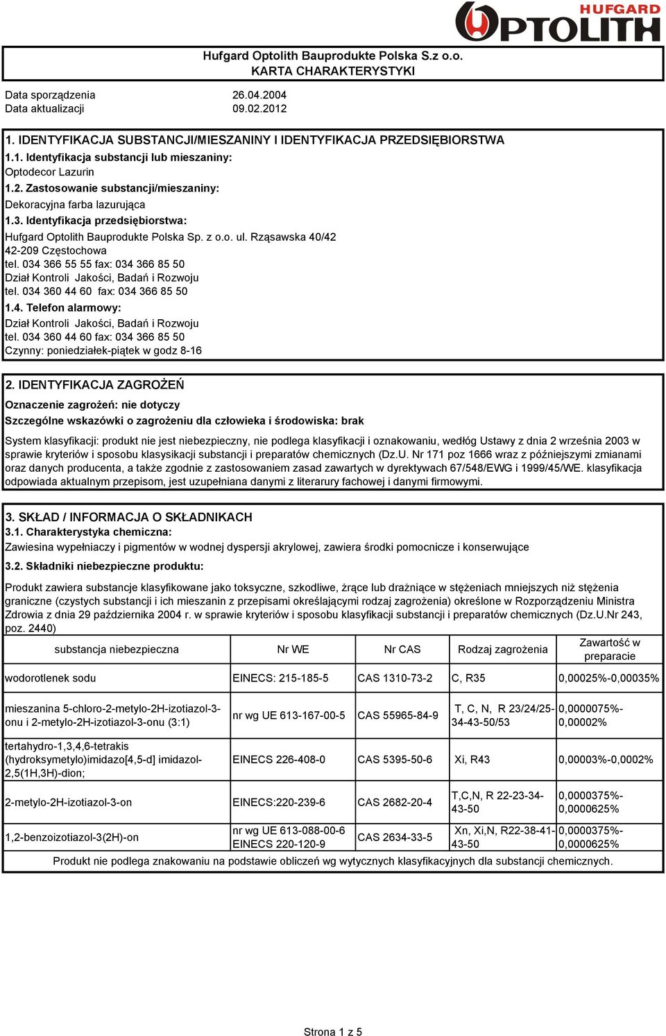 Identyfikacja przedsiębiorstwa: Hufgard Optolith Bauprodukte Polska Sp. z o.o. ul. Rząsawska 40/42 42-209 Częstochowa tel. 034 366 55 55 fax: 034 366 85 50 Dział Kontroli Jakości, Badań i Rozwoju tel.