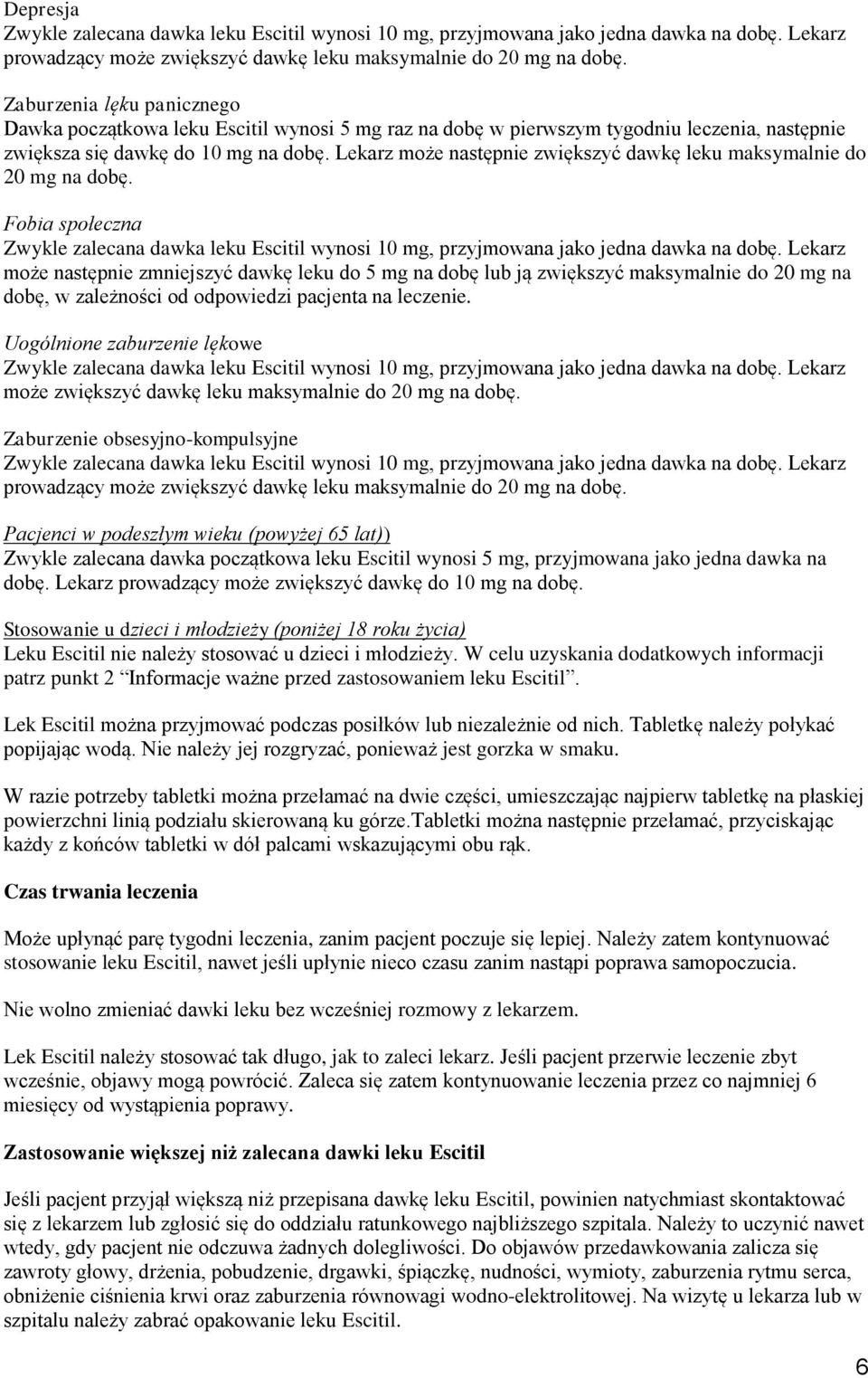 Lekarz może następnie zwiększyć dawkę leku maksymalnie do 20 mg na dobę. Fobia społeczna Zwykle zalecana dawka leku Escitil wynosi 10 mg, przyjmowana jako jedna dawka na dobę.