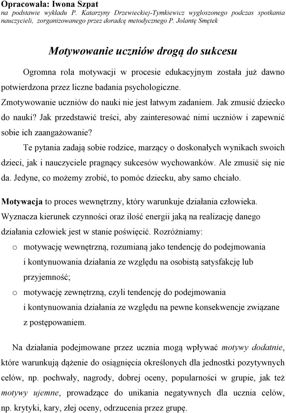 Zmotywowanie uczniów do nauki nie jest łatwym zadaniem. Jak zmusić dziecko do nauki? Jak przedstawić treści, aby zainteresować nimi uczniów i zapewnić sobie ich zaangażowanie?