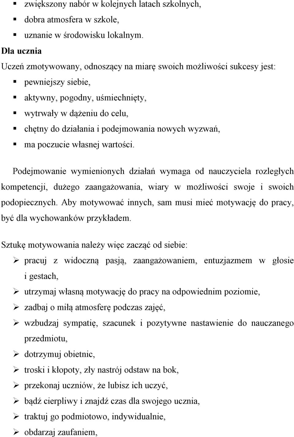 nowych wyzwań, ma poczucie własnej wartości. Podejmowanie wymienionych działań wymaga od nauczyciela rozległych kompetencji, dużego zaangażowania, wiary w możliwości swoje i swoich podopiecznych.