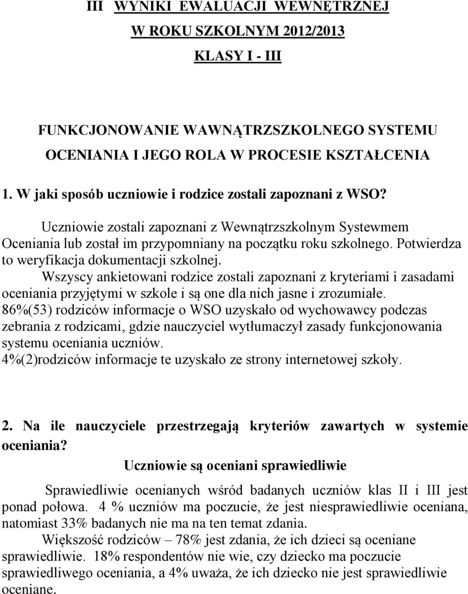 Potwierdza to weryfikacja dokumentacji szkolnej. Wszyscy ankietowani rodzice zostali zapoznani z kryteriami i zasadami oceniania przyjętymi w szkole i są one dla nich jasne i zrozumiałe.