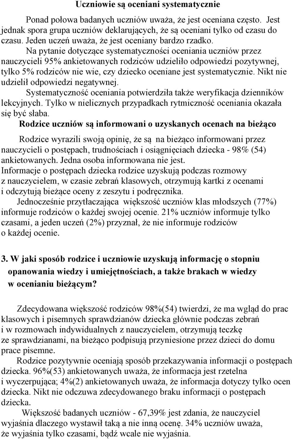 Na pytanie dotyczące systematyczności oceniania uczniów przez nauczycieli 95% ankietowanych rodziców udzieliło odpowiedzi pozytywnej, tylko 5% rodziców nie wie, czy dziecko oceniane jest