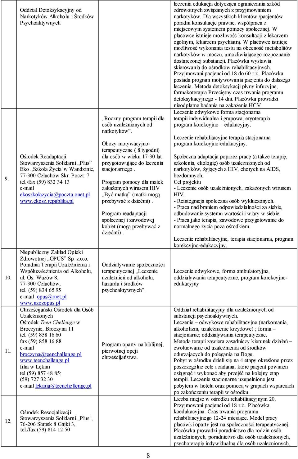 Os. Wazów 8, 77-300 Człuchów, tel. (59) 834 65 95 opus@rnet.pl www.nzozopus.pl Chrześcijański Ośrodek dla Osób Uzależnionych Ośrodek Teen Chellenge w Broczynie, Broczyna 11 tel.