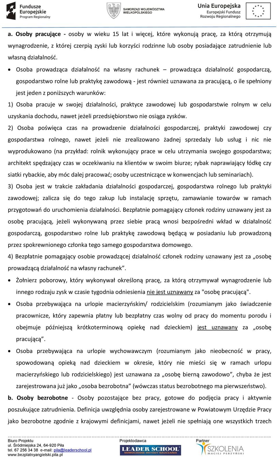 Osoba prowadząca działalność na własny rachunek prowadząca działalność gospodarczą, gospodarstwo rolne lub praktykę zawodową - jest również uznawana za pracującą, o ile spełniony jest jeden z