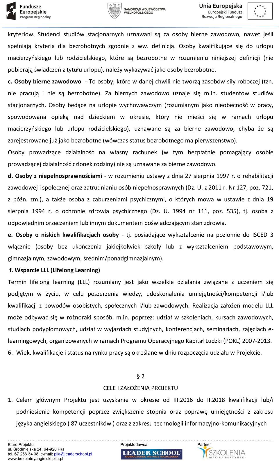 bezrobotne. c. Osoby bierne zawodowo - To osoby, które w danej chwili nie tworzą zasobów siły roboczej (tzn. nie pracują i nie są bezrobotne). Za biernych zawodowo uznaje się m.in.