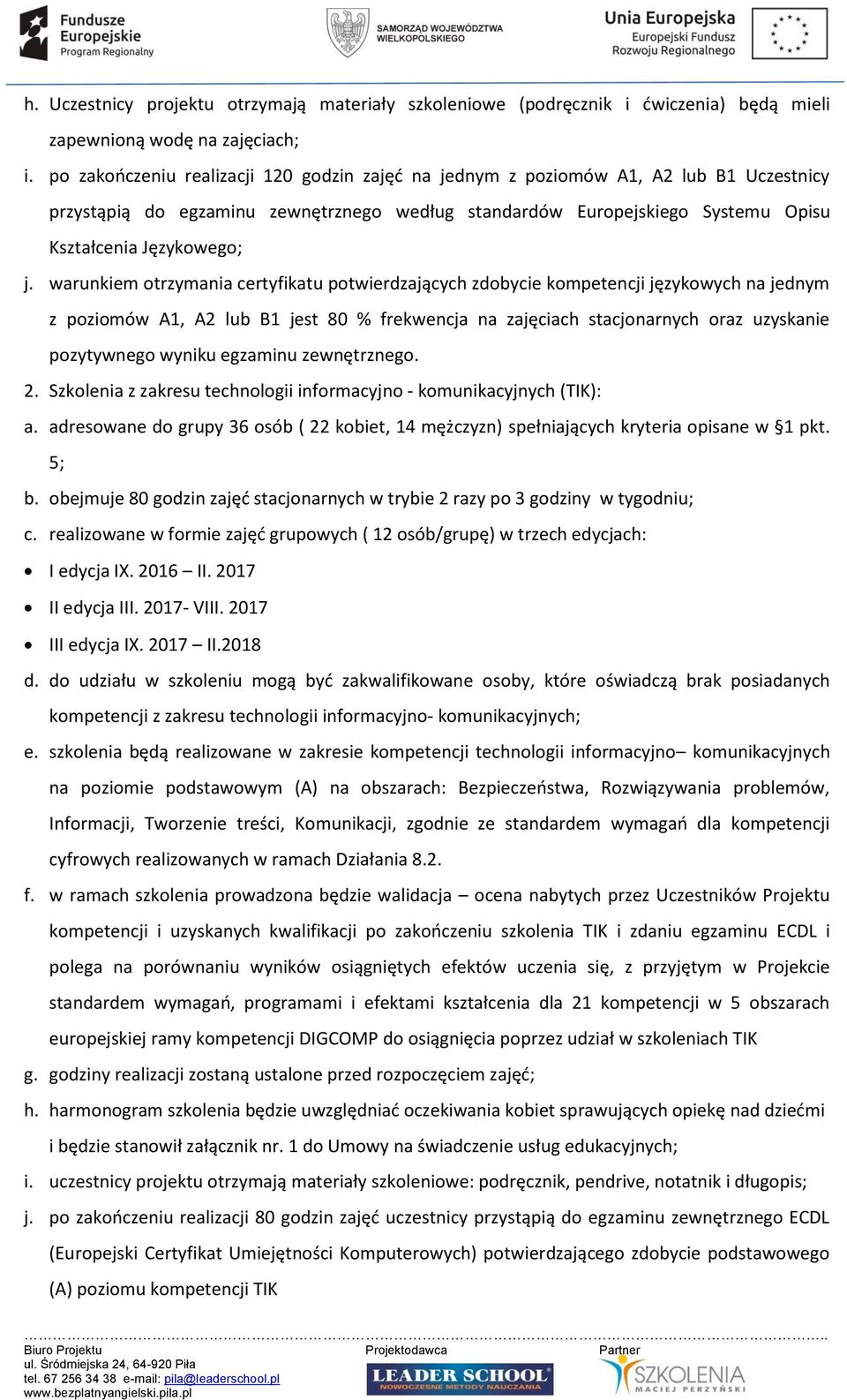 warunkiem otrzymania certyfikatu potwierdzających zdobycie kompetencji językowych na jednym z poziomów A1, A2 lub B1 jest 80 % frekwencja na zajęciach stacjonarnych oraz uzyskanie pozytywnego wyniku