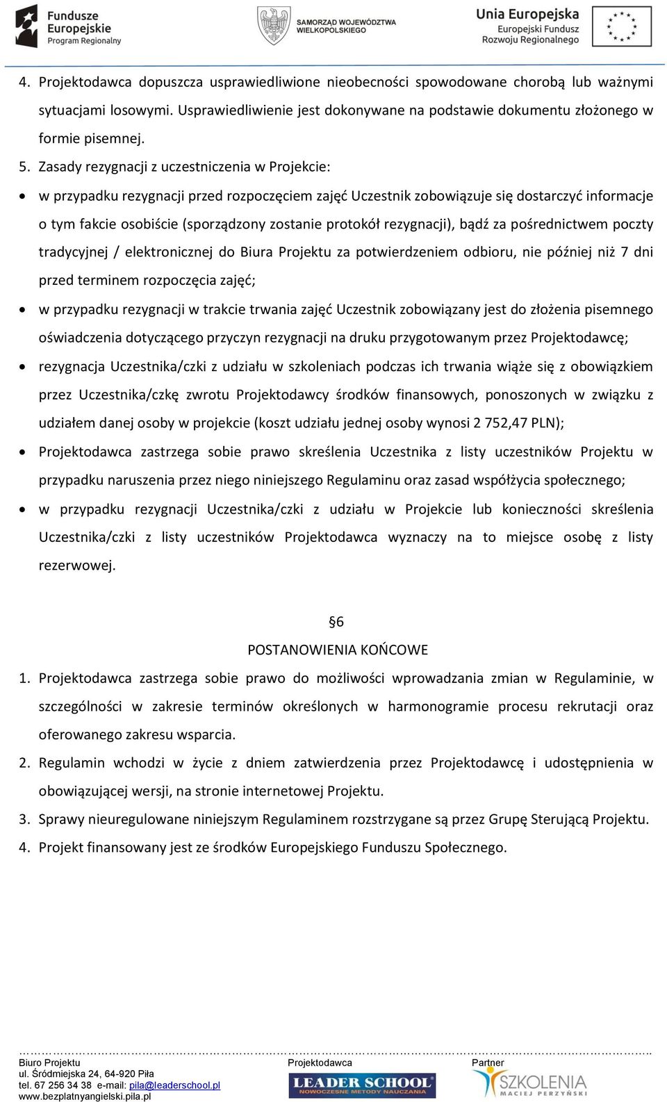 rezygnacji), bądź za pośrednictwem poczty tradycyjnej / elektronicznej do Biura Projektu za potwierdzeniem odbioru, nie później niż 7 dni przed terminem rozpoczęcia zajęć; w przypadku rezygnacji w